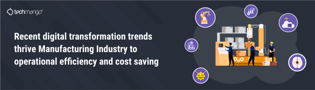 Recent digital trends thrive Manufacturing Industry to operational efficiency and cost saving