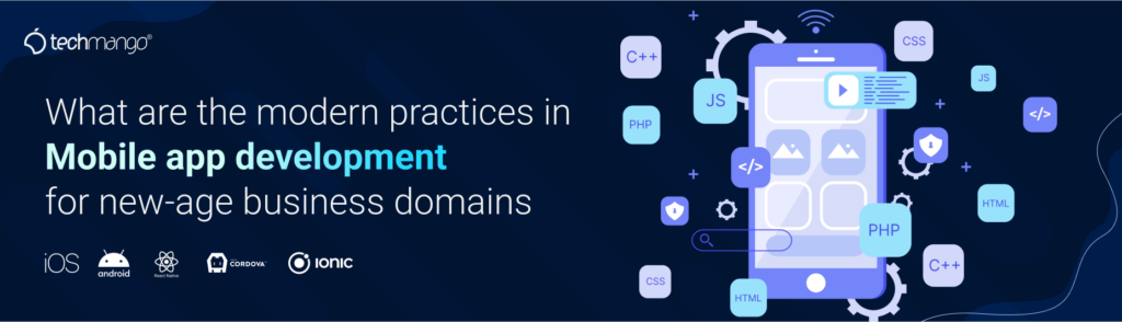 What are the modern practices in Mobile app development for new-age business domains?